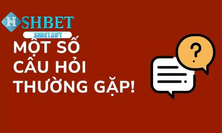 Những Câu Hỏi Thường Gặp Nổi Bật Tại SHBET